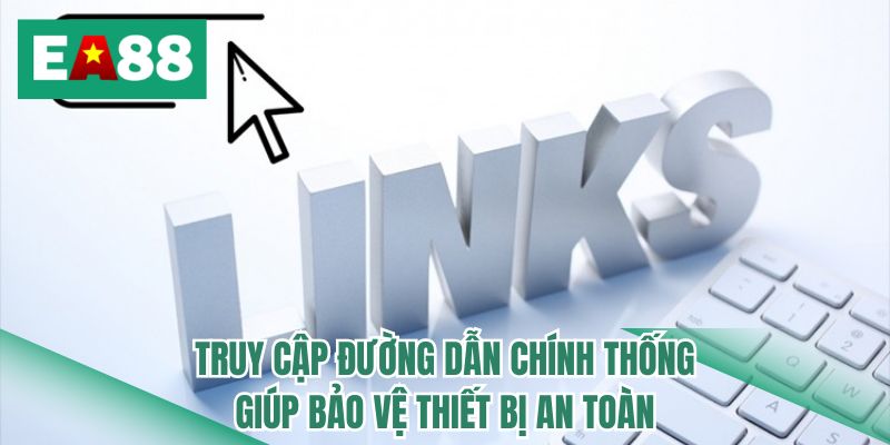 Truy cập đường dẫn chính thống giúp bảo vệ thiết bị an toàn